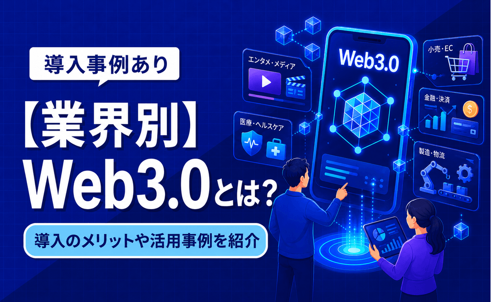 【業界別】Web3.0とは？導入のメリットや活用事例を紹介