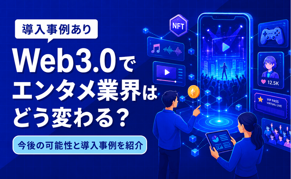 Web3.0でエンタメ業界はどう変わる？今後の可能性と導入事例を紹介