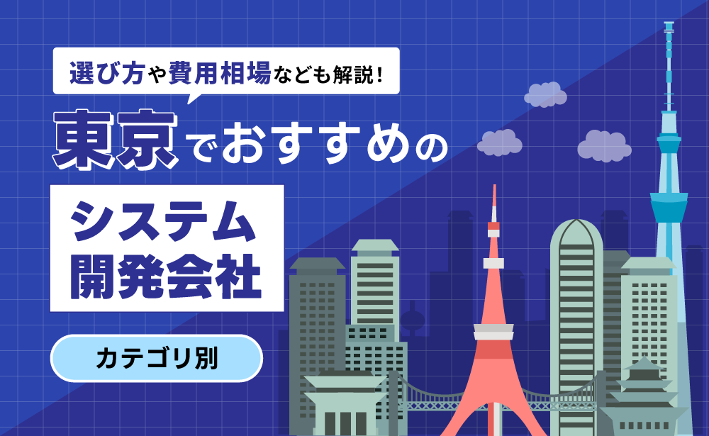 東京都のシステム開発会社おすすめ25選！選び方や費用相場などを解説