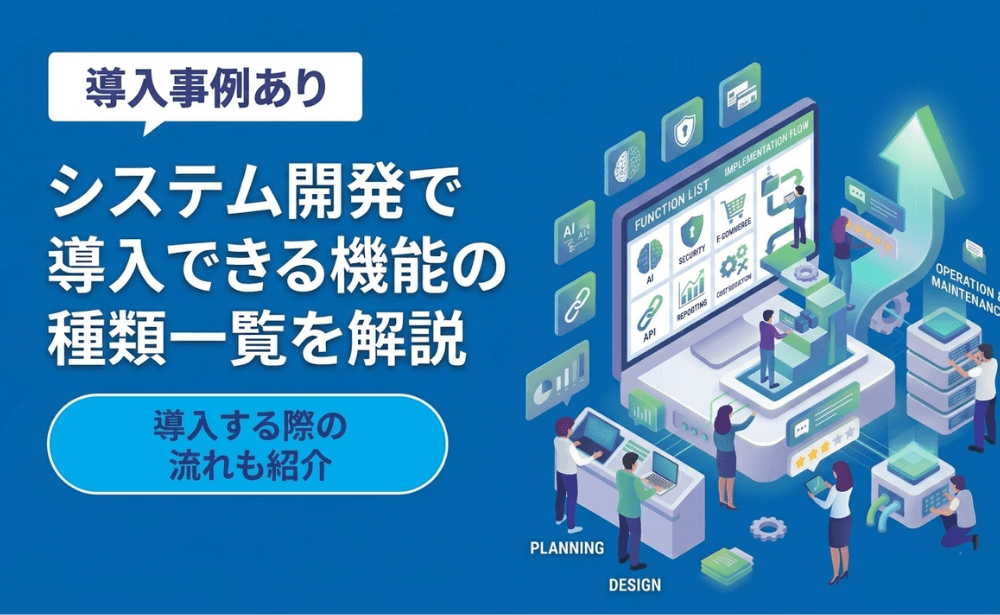 システム開発で導入できる機能の種類一覧を解説！導入する際の流れも紹介